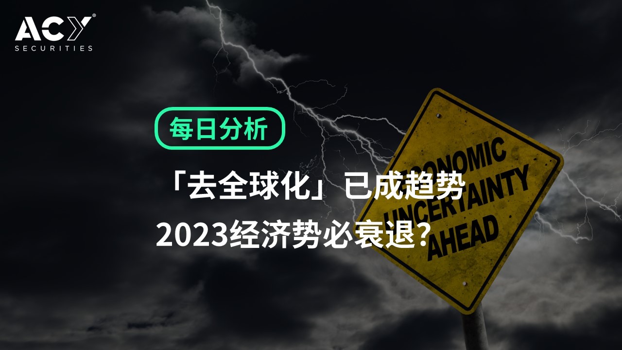 【ACY证券】「去全球化」已成趋势，2023年经济势必衰退？