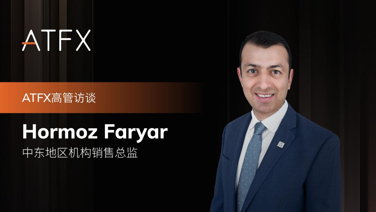 ATFX 加速布局中东北非，Hormoz Faryar 谈未来市场机遇与挑战